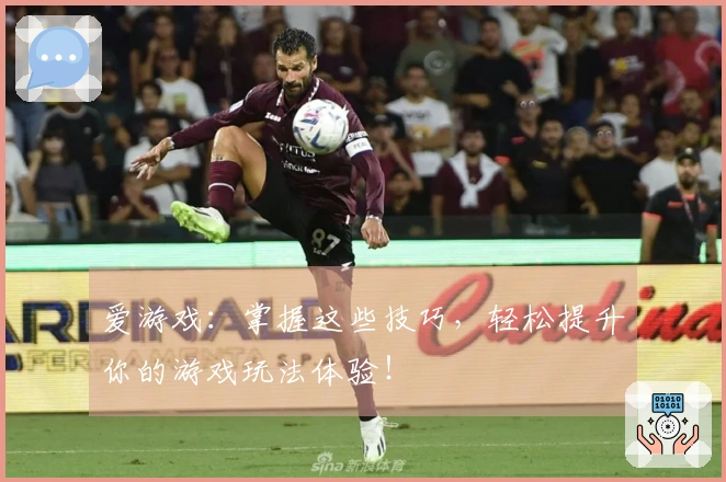 爱游戏：掌握这些技巧，轻松提升你的游戏玩法体验！